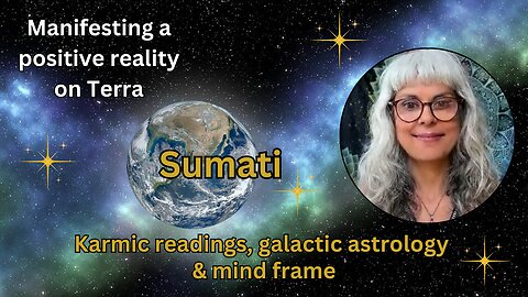 Sumati: Karmic readings, galactic astrology & mind frame | Manifesting a positive reality on Terra