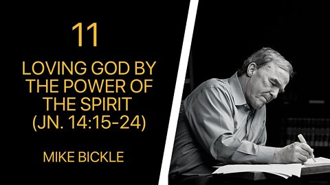 Mike Bickle — 11 Loving God by the Power of the Spirit (John 14:15-24)