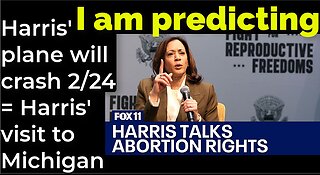 I am predicting: Harris' plane will crash Feb 24 = Harris' visit to Michigan