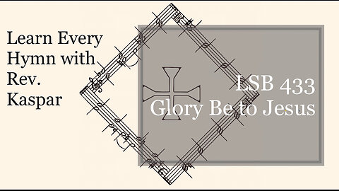 LSB 433 Glory Be to Jesus ( Lutheran Service Book )