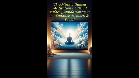 A 5-Minute Guided Meditation - " "Mind Palace Foundation Part 6 : Enhance Memory & Focus"