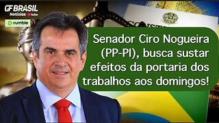Senador Ciro Nogueira (PP-PI), busca sustar efeitos da portaria dos trabalhos aos domingos!