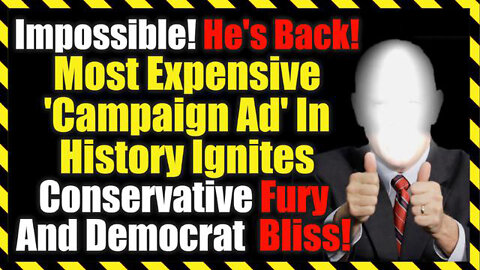 Boom! He’s Back! Most Expensive ‘Campaign Ad’ In History Ignites Conservative Fury & Democrat Bliss!