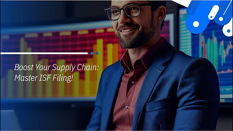 Maximizing Supply Chain Efficiency: The Power of ISF Filing!