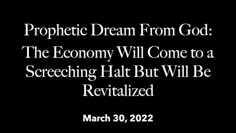 Prophetic Dream - The Economy Will Come to a screeching Halt But Will Be Revitalized