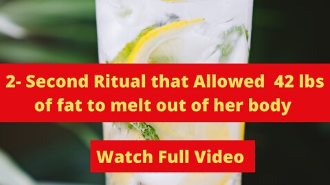 2- Second Ritual that Allowed 42 lbs of fat to melt out of her body