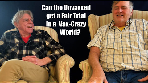 Episode 9a: Can the Unvaxxed get a Fair Trial in a Vax-Crazy World? 17 min.