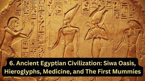 6. Ancient Egyptian Civilization Siwa Oasis, Hieroglyphs, Medicine, and The First Mummies