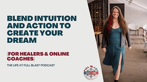 Blend Intuition and Action To Create Your Dream - Life At Full Blast Podcast for Healers