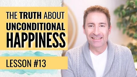 Why Weren't We Told the Truth About Unconditional Happiness? | Lesson 13 of Dissolving Depression