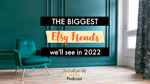 Podcast Episode 21: The Biggest Etsy Trends We’ll See In 2022