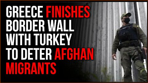 Greece Completes Border Wall With Turkey To STOP Possible Flow Of Afghan Refugees