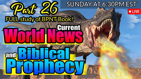 LIVE SUNDAY AT 6:30PM EST - WORLD NEWS IN BIBLICAL PROPHECY AND PART 26 FULL STUDY OF BPNT BOOK!