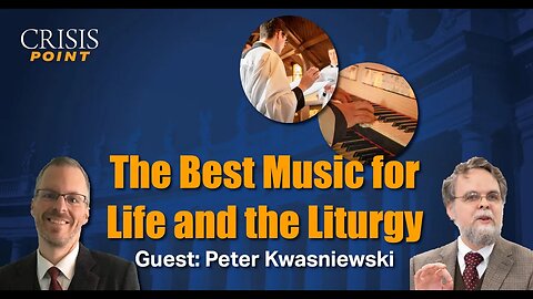 The Best Music for Life and the Liturgy (Guest: Peter Kwasniewski)