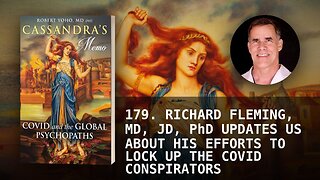 179. RICHARD FLEMING, MD, JD, PhD UPDATES US ABOUT HIS EFFORTS TO LOCK UP THE COVID CONSPIRATORS