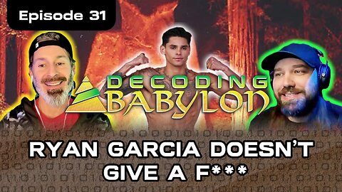 Ryan Garcia Doesn't Give A F*** - Decoding Babylon Episode 31