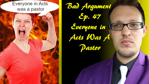 Bad Arguments Ep 47 Everyone in Acts Was A Pastor