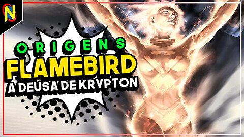 FLAMEBIRD, A DEUSA DE KRYPTON | ORIGENS