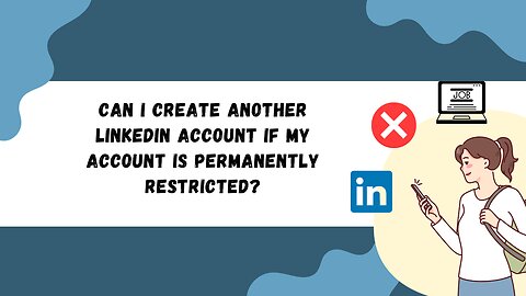 Can I create another LinkedIn Account if my Account is Restricted?