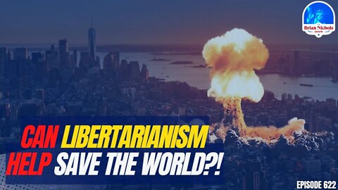 622: Can Libertarianism Help Save the WORLD?!