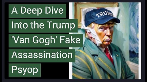 A Deep Dive Into the Trump 'Van Gogh' Fake Assassination Psyop