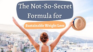 The Not So Secret Formula for Sustainable Weight Loss