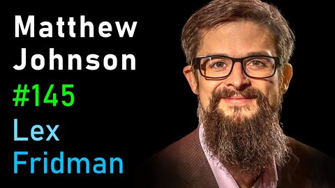 Matthew Johnson- Psychedelics - Lex Fridman Podcast #145