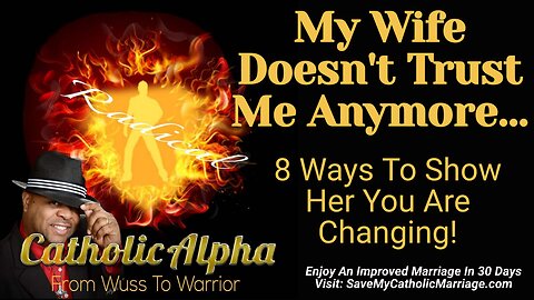 My Wife Doesn't Trust Me Anymore: 8 Ways To Show Her You Are Changing (ep. 132)