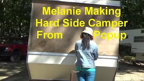 Melanie Turning Her Popup Camper Into Hard Side Camper
