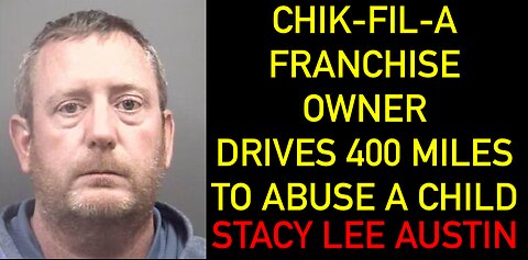 49 YEAR OLD CHIK-FIL-A FRANCHISE OWNER DROVE 400 MILES TO ABUSE A CHILD