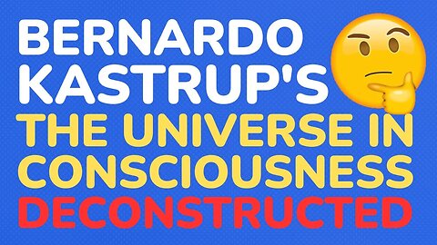 Bernardo Kastrup's: The Universe In Consciousness - deconstructed part 6