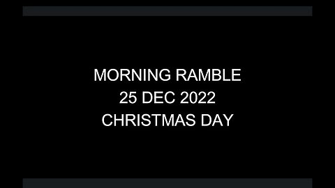 Morning Ramble - 20221225 - Christmas Day