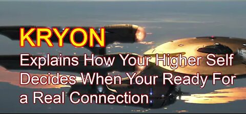 Kryon Explains how Higher Self decides when You are Ready for Real Connection.