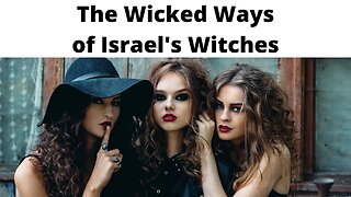 The Wicked Ways of Israel's Witches - Ezekiel 13:17-23
