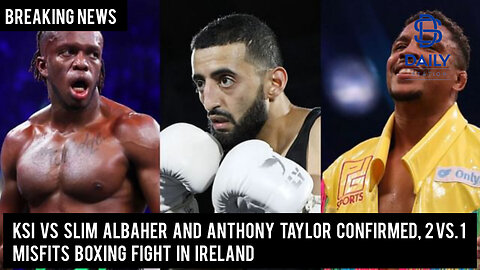 KSI vs Slim Albaher and Anthony Taylor Confirmed, 2 vs. 1 Misfits Boxing fight in Ireland