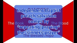 The false way Independent Baptist teach to receive salvation