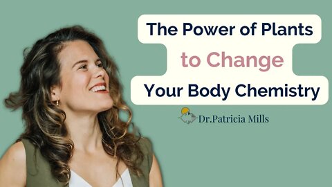 The Power of Plants to Change Your Body Chemistry