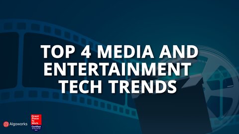 4 Tech Trends Shaping the Future of Media and Entertainment