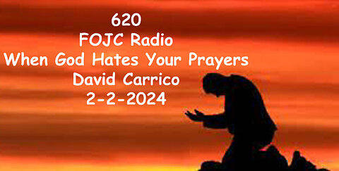 620 - FOJC Radio When God Hates Your Prayers - David Carrico 2-2-2024