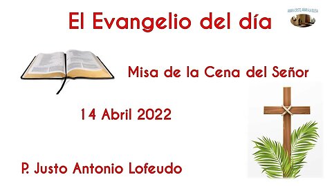 El Evangelio del día. Jueves Santo. Misa de la Cena del Señor. P. Justo Antonio Lofeudo (14.04.2022)