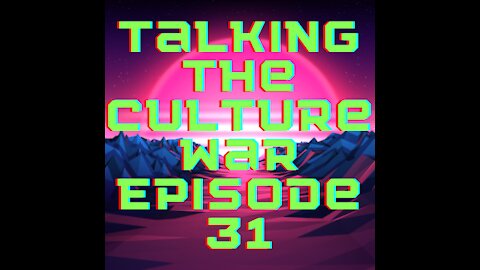 Talking The Culture War Episode 31