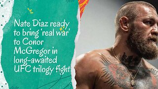 Nate Diaz ready to bring ‘real war’ to Conor McGregor in long-awaited UFC trilogy fight
