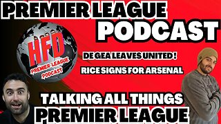 HFD PREMIER LEAGUE PODCAST EPISODE 2 | De gea leaves United ! | Declan rice signs for Arsenal.