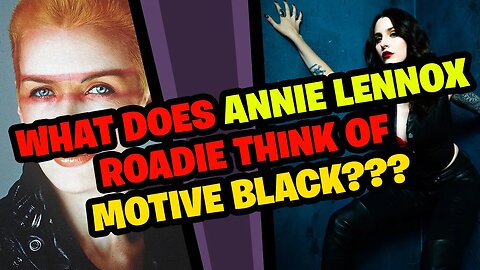 What does ANNIE LENNOX roadie think of MOTIVE BLACK???