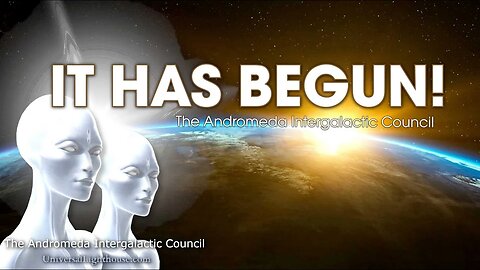 IT HAS BEGUN! ~ The Andromeda Intergalactic Council