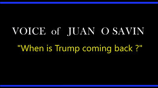 Juan O Savin Voice "When Is Trump Coming Back"