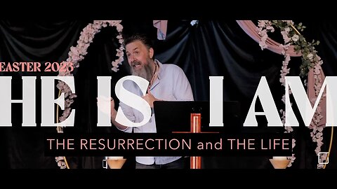 Easter 2023 : He Is I Am…The Resurrection and The Life