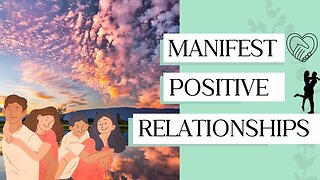 Manifest Positive Relationships | Attract Meaningful Connections