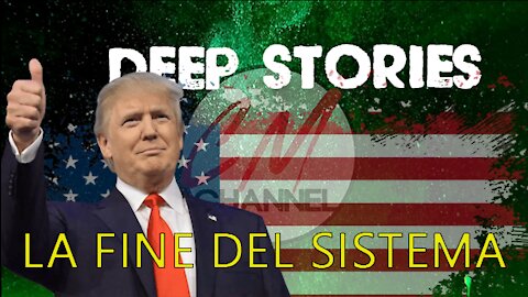 # DEEP STORIES: LA FINE DEL SISTEMA. (Trump Presidente fino 20.03 2021)