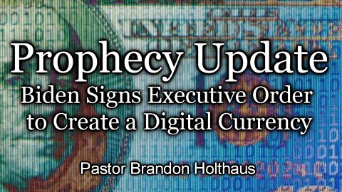 Prophecy Update: Biden Signs Executive Order to Create a Digital Currency